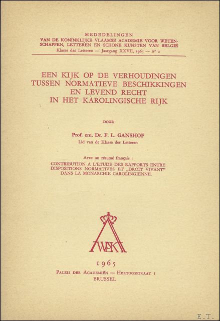 GANSHOF, F.L.; - EEN KIJK OP DE VERHOUDINGEN TUSSEN NORMATIEVE BESCHIKKINGEN EN LEVEND RECHT IN HET KAROLINGISCHE RIJK,