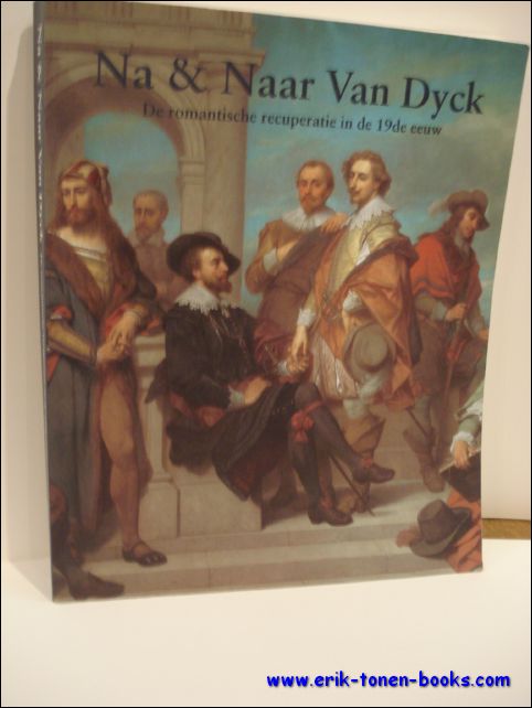 N/A. expo. - NA & NAAR VAN DYCK. DE ROMANTISCHE RECUPERATIE IN DE 19e EEUW, Na & naar Van Dyck de romantische recuperatie in de 19de eeuw.