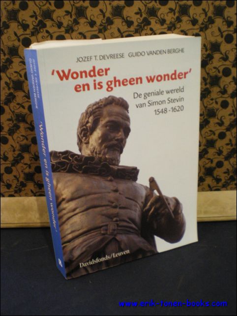 DEVREESE, Jozef T. en VANDEN BERGHE, Guido. - WONDER EN IS GHEEN WONDER, DE GENIALE WERELD VAN SIMON STEVIN 1548 - 1620.