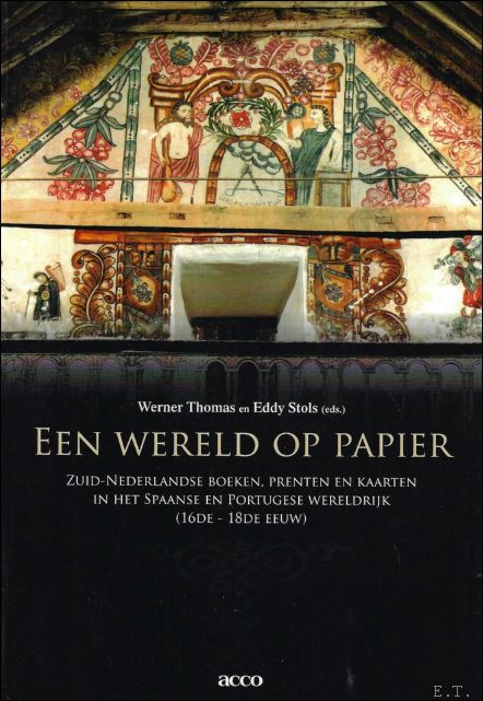 THOMAS WERNER , STOLS EDDY - wereld op papier. Zuid-Nederlandse boeken, prenten en kaarten in het Spaanse en Portugese wereldrijk,