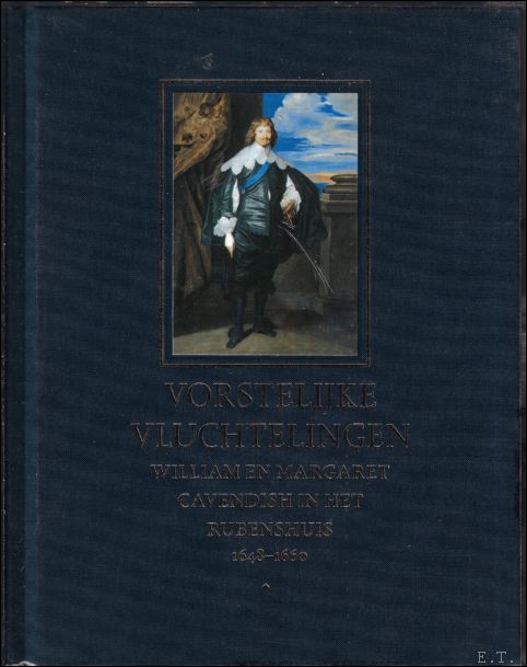 VAN BENEDEN, Ben en DE POORTER, Nora ( olv. ); - VORSTELIJKE VLUCHTELINGEN. WILLIAM EN MARGARET CAVENDISH IN HET RUBENSHUIS 1648-1660,