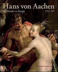 Thomas Fusenig unter Mitarbeit von Alice Taatgen und Heinrich Becker - Hans von Aachen (1552?1615). Hofkunstler in Europa