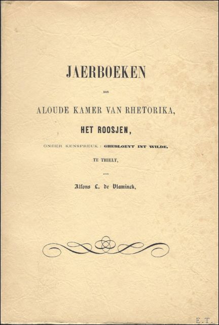 de Vlaminck Alfons L. - JAERBOEKEN DER ALOUDE KAMER VAN RHETORIKA, HET ROOSJEN, ONDER KENSPEUK: GHEBLOEYT INT WILDE, TE THIELT.