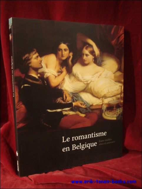 Dominique Marechal - LE ROMANTISME EN BELGIQUE. Entre realites, reves et souvenirs.