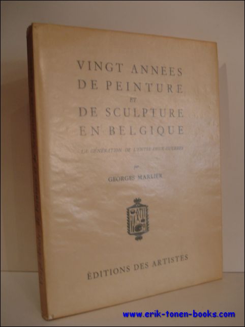 MARLIER, Georges; - VINGT ANNEES DE PEINTURE ET DE SCULPTURE EN BELGIQUE. LA GENERATION DE L' ENTRE- DEUX - GUERRES.