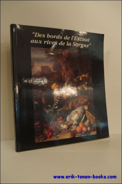 N/A. - DES BORDS DE L 'ESCAUT AUX RIVES DE LA SORGUE. Iere EXPOSITION : LES ANCIENS DU XVIeme AU XIXeme SIECLE.