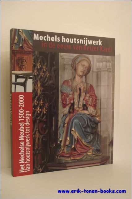 Ceulemans,Christina. (a.o.) - Mechels houtsnijwerk in de eeuw van Keizer Karel. - Het Mechelse meubel 1500-2000. Van houtsnijwerk tot design.-