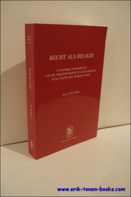 Wauters, Bart - Recht als religie, Canonieke onderbouw van de vroegmoderne staatshervorming in de Zuidelijke Nederlanden