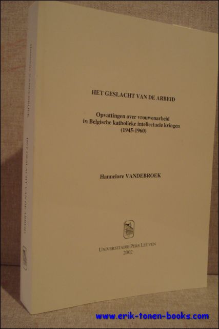 VANDEBROEK, Hannelore. - geslacht van de arbeid. Opvattingen over vrouwenarbeid in Belgische katholieke en intellectuele kringen (1945-1960).
