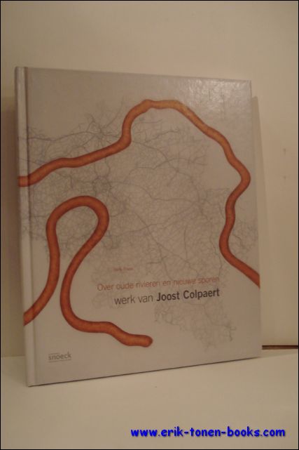 THEYS, Hans; - OVER OUDE RIVIEREN EN NIEUWE SPOREN. WERK VAN JOOST COLPAERT,
