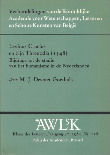 Desmet-Goethals M.-J. - LEVINUS CRUCIUS EN ZIJN THRENODIE {1548}. Bijdrage tot de studie van het humanisme in de Nederlanden.