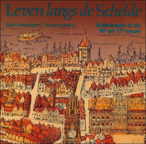 VAN ELEWYCK, J. (voorw.). - LEVEN LANGS DE SCHELDE. ANTWERPEN IN DE 16E EN 17E EEUW.