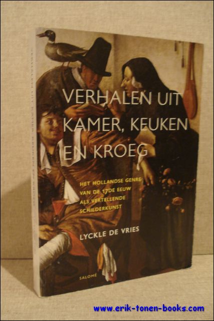 DE VRIES, Lyckle; - VERHALEN UIT KAMER, KEUKEN EN KROEG. HET HOLLANDSE GENRE VAN DE 17de EEUW ALS VERTELLENDE SCHILDERKUNST,