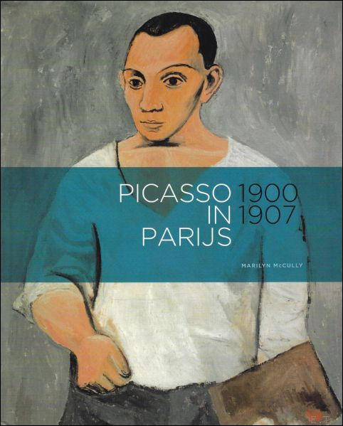 Marilyn McCully. Met bijdragen van Peter Read, Nienke Bakker en Isabel Cendoya Ferrer . - Picasso in Paris 1900-1907.