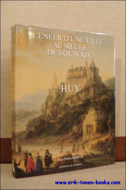 RORIVE, Jean-Pierre; - ENFER D'UNE VILLE AU SIECLE DE LOUIS XIV. HUY,