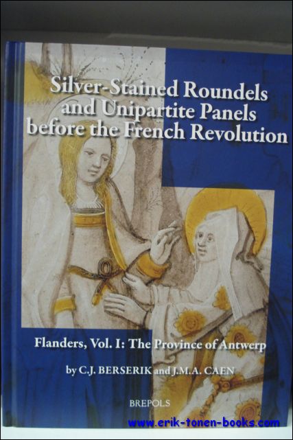 BERSERIK, C.J.; CAEN, J.; - Silver-Stained Roundels and Unipartite Panels before the French Revolution Flanders, Vol. 2: The Provinces of East and West Flanders