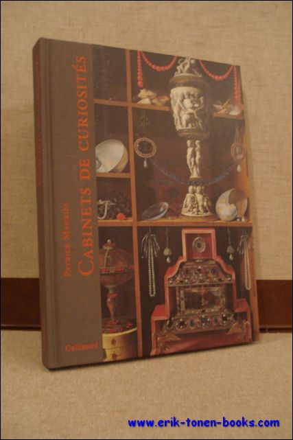 Patrick Mauris ; - Cabinets de curiosits : Du nord au sud de l'Europe,  la fin de la Renaissance, surgirent d'tranges endroits.....