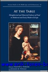 T. J. Tomasik, J. M. Vitullo (eds.); - At the Table. Metaphorical and Material Cultures of Food in Medieval and Early Modern Europe,