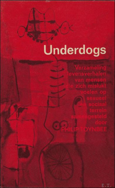 TOYNBEE, Philip. - UNDERDOGS. VERZAMELING LEVENSVERHALEN VAN MENSEN DIE ZICH MISLUKT VOELEN OP SEKSUEEL EN SOCIAAL TERREIN.