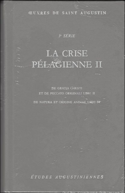 Augustin d'Hippone; - crise pelagienne II. De gratia Christi et de peccato originali libri II. De natura et origine animae libri IV,