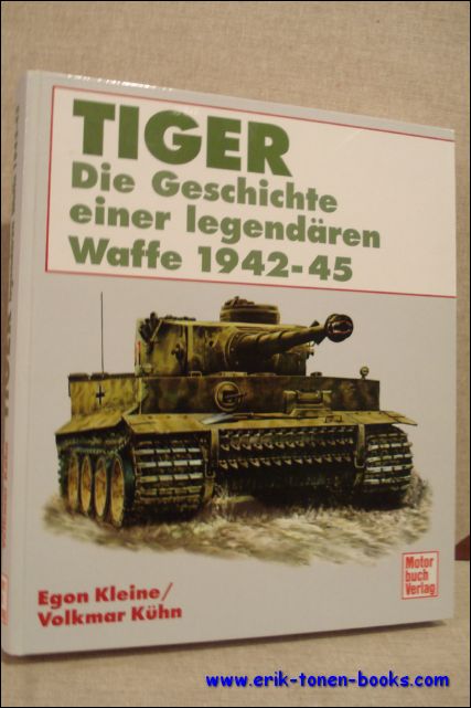 KLEINE, Egon und KUHN, Volkmar; - TIGER. DIE GESCHICHTE EINER LEGENDARISCHEN WAFFE 1942-45,