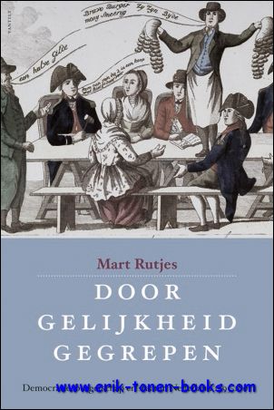 Mart Rutjes; - Door gelijkheid gegrepen. Democratie, burgerschap en staat in Nederland 1795-1801,