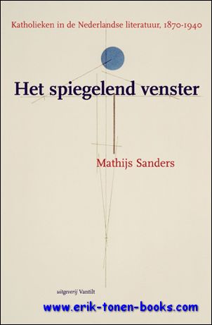 Mathijs Sanders; - spiegelend venster. Katholieken in de Nederlandse literatuur, 1870-1940,