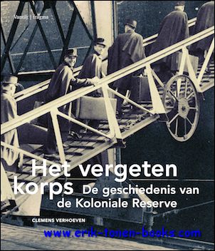 Clemens Verhoeven; - vergeten korps. De geschiedenis van de koloniale reserve,