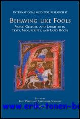 L. Perry, A. Schwarz (eds.); - Behaving like Fools Voice, Gesture, and Laughter in Texts, Manuscripts, and Early Books,