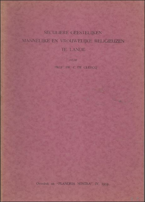 DE CLERCQ, C. Prof. Dr. - SECULIERE GEESTELIJKEN, MANNELIJKE EN VROUWELIJKE RELIGIEUZEN TE LANDE. OVERDRUK UIT FLANDRIA NOSTRA IV, 1959.