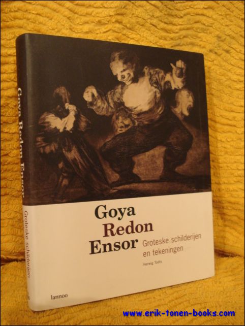 TODTS, Herwig. - GOYA, REDON, ENSOR : GROTESKE SCHILDERIJEN EN TEKENINGEN.