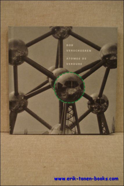 Bob Verschueren. - Atomes de verdure.