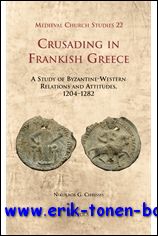 N. G. Chrissis; - Crusading in Frankish Greece A Study of Byzantine-Western Relations and Attitudes, 1204-1282,