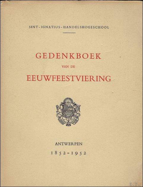 N/A. - GEDENKBOEK VAN DE EEUWFEESTVIERING. ANTWERPEN 1852 - 1952. SINT-IGNATIUS-HANDELSHOGESCHOOL.