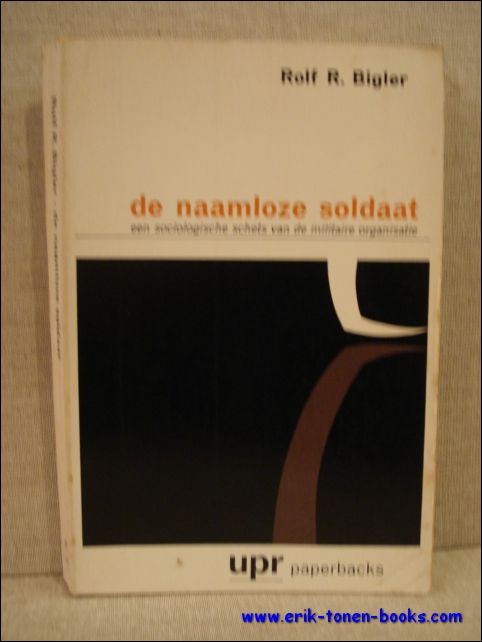 Rolf R. Bigler. - naamloze soldaat. Een sociologische schets van de militaire organisatie.