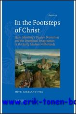 M. Kirkland-Ives; - In the Footsteps of Christ Hans Memling's Passion Narratives and the Devotional Imagination in the Early Modern Netherlands,