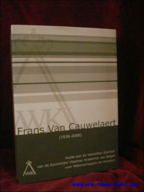 Van Cauwelaert. - Frans van Cauwelaert 1938-2008, Hulde aan de voorzitter-stichter van de Koninklijke Vlaamse Academie van Belgie voor wetenschappen kunsten.
