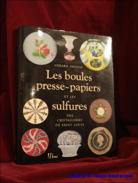 INGOLD, GERARD - boules presse-papiers et les sulfures des cristalleries de Saint Louis.