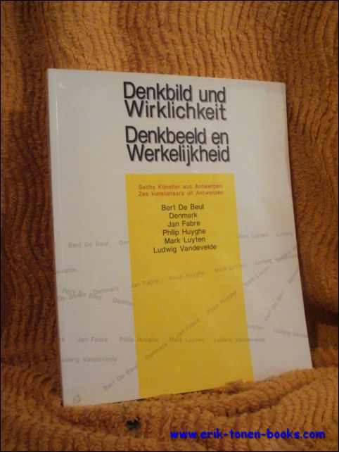  - Denkbild Und Wirklichkeit: Sechs Kunstler Aus Antwerpen =Denkbeeld En Werkelijkheid Zes Kunstenaars Uit Anwerpen Bert De Beul, Denmark, Jan Fabre, Philip Huyghe, Mark Luyten, Ludwig Vandevelde.