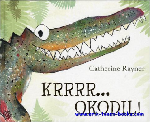 Catherine Rayner - KRRRR...OKODIL! O-oh! Daar komt...