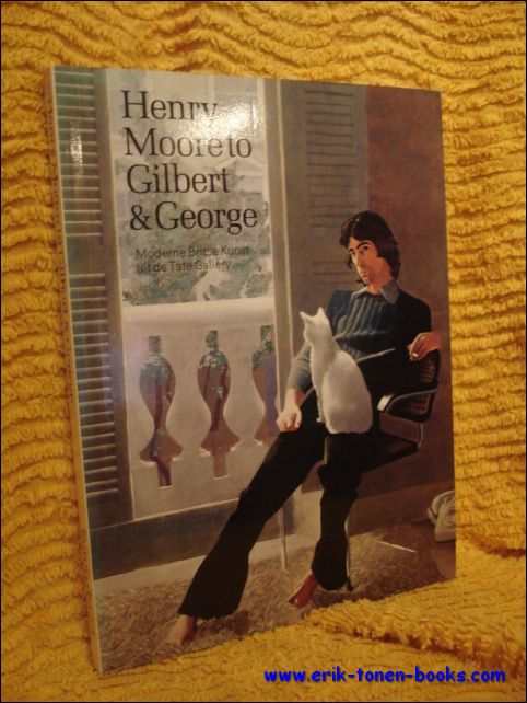 Coll. - Henry Moore to Gilbert & George. Moderne Britse Kunst uit de Tate Gallery.