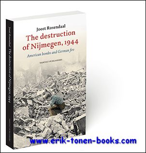 Joost Rosendaal - destruction of Nijmegen, 1944 American bombs and German fire