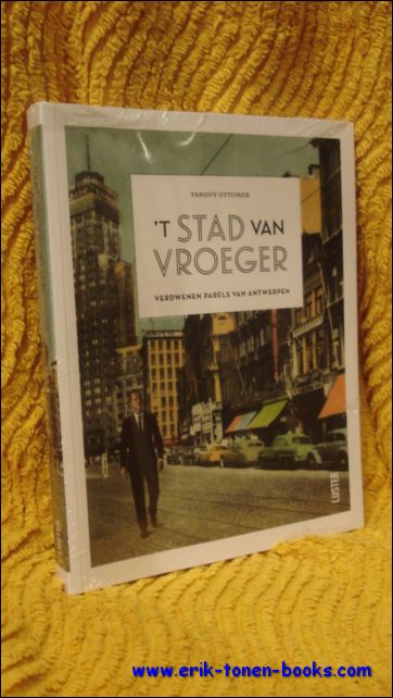 Tanguy Ottomer; - stad van vroeger, verdwenen parels van Antwerpen. DEEL 1.