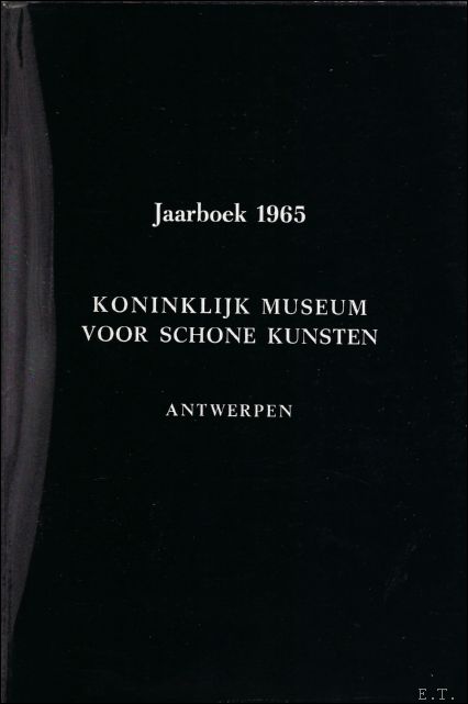 DELEN, A. J. J.; - JAARBOEK VAN HET KONINKLIJK MUSEUM VOOR SCHONE KUNSTEN ANTWERPEN 1965 ANNUAIRE DU MUSEE ROYAL DES BEAUX - ARTS ANVERS,
