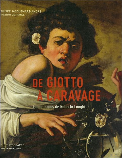 Maria Cristina Bandera - Giotto a Caravage. Les passions de Roberto Longhi