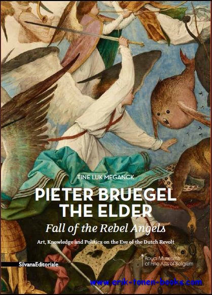 Tine L. Meganck - Pieter Bruegel the Elder. Fall of the Rebel Angels. Art, Knowledge and Politics on the Eve of the Dutch Revolt