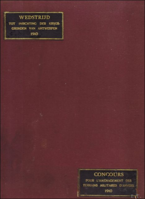 N/a. - Wedstrijd tot inrichting der krijgsgronden van antwerpen = Concours pour l'amenagement des terrains militaires d'Anvers : 1910 voor het benuttigen der beschikbare gronden ten gevolge de slechting der versterkte omheining van Antwerpen / Wedstrijd voor het benuttigen der beschikbare gronden ten gevolge de slechting der versterkte omheining van Antwerpen = Concours pour l'amnagement des terrains devenants disponibles par suite du dmantlement de l'enceinte fortifie d'Anvers