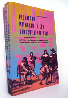 H. Deceulaer - PLURIFORME PATRONEN EN EEN VERSCHILLENDE SNIT. Sociaal-economische, insitutionele en culturele transormaties in de kledingsector in Antwerpen, Brussel en Gent, 1585-1800.