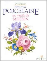 Uwe Geissler. - DECOR SUR PORCELAINE. Les motifs de Meissen