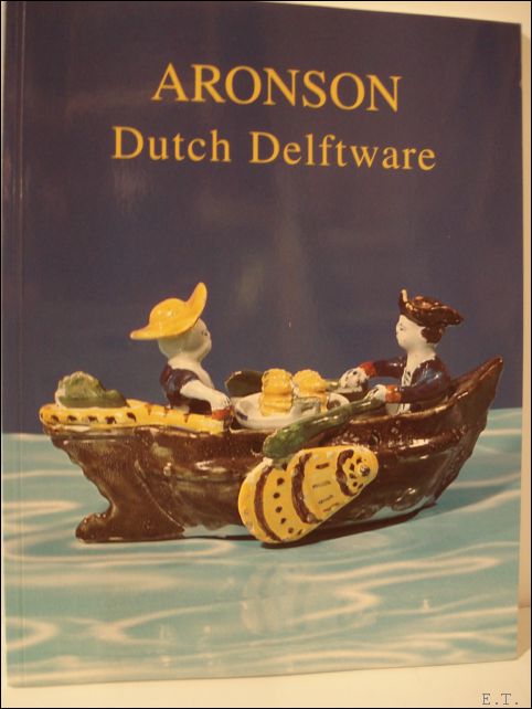 ARONSON, Dave and Robert; - DUTCH DELFTWARE. Highlights from the VanHyfte Collection 2003